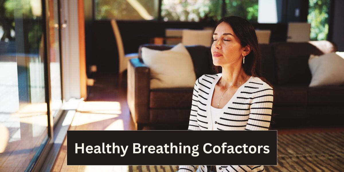 Healthy Breathing Cofactors - Understanding, Assessing, and Optimizing How You Breathe